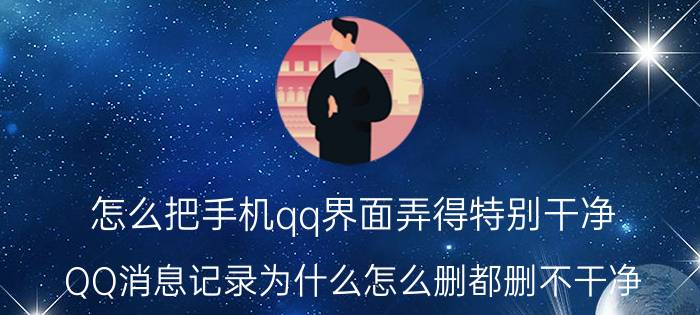 怎么把手机qq界面弄得特别干净 QQ消息记录为什么怎么删都删不干净？